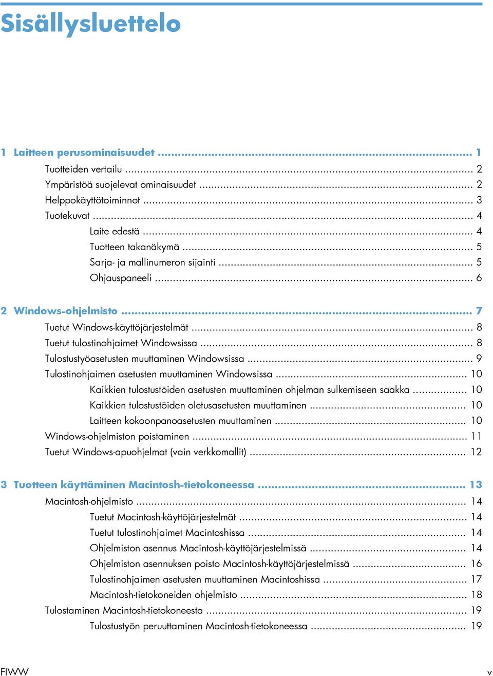 .. 8 Tulostustyöasetusten muuttaminen Windowsissa... 9 Tulostinohjaimen asetusten muuttaminen Windowsissa... 10 Kaikkien tulostustöiden asetusten muuttaminen ohjelman sulkemiseen saakka.