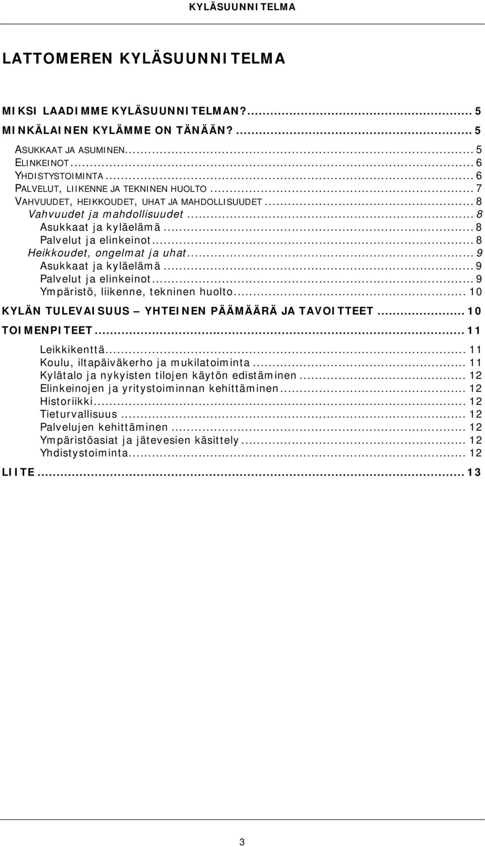 .. 8 Heikkoudet, ongelmat ja uhat... 9 Asukkaat ja kyläelämä... 9 Palvelut ja elinkeinot... 9 Ympäristö, liikenne, tekninen huolto... 10 KYLÄN TULEVAISUUS YHTEINEN PÄÄMÄÄRÄ JA TAVOITTEET.