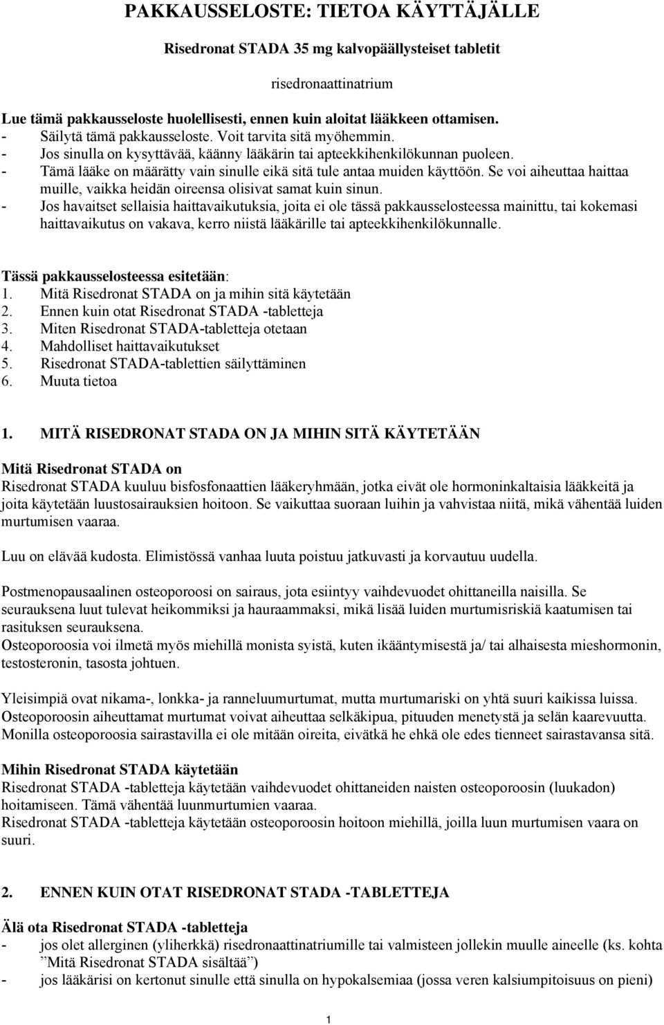 - Tämä lääke on määrätty vain sinulle eikä sitä tule antaa muiden käyttöön. Se voi aiheuttaa haittaa muille, vaikka heidän oireensa olisivat samat kuin sinun.