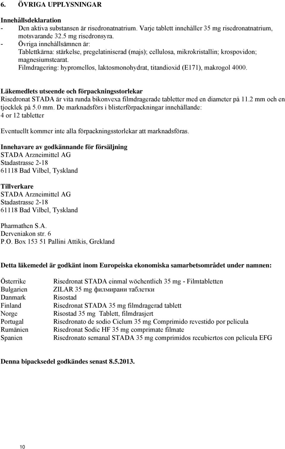 Filmdragering: hypromellos, laktosmonohydrat, titandioxid (E171), makrogol 4000.