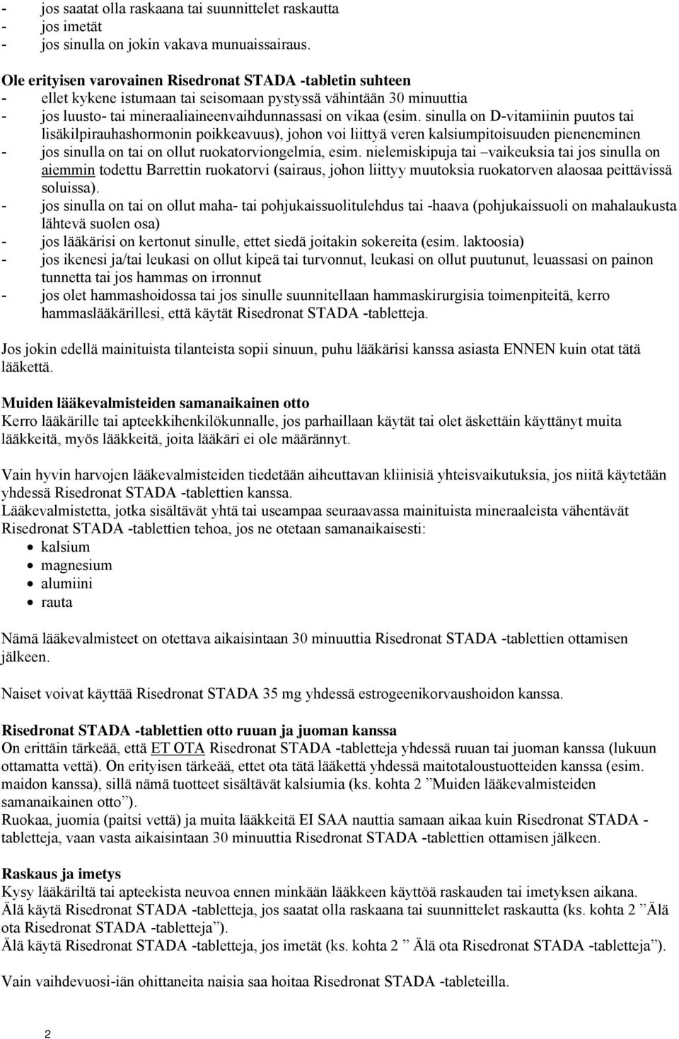 sinulla on D-vitamiinin puutos tai lisäkilpirauhashormonin poikkeavuus), johon voi liittyä veren kalsiumpitoisuuden pieneneminen - jos sinulla on tai on ollut ruokatorviongelmia, esim.