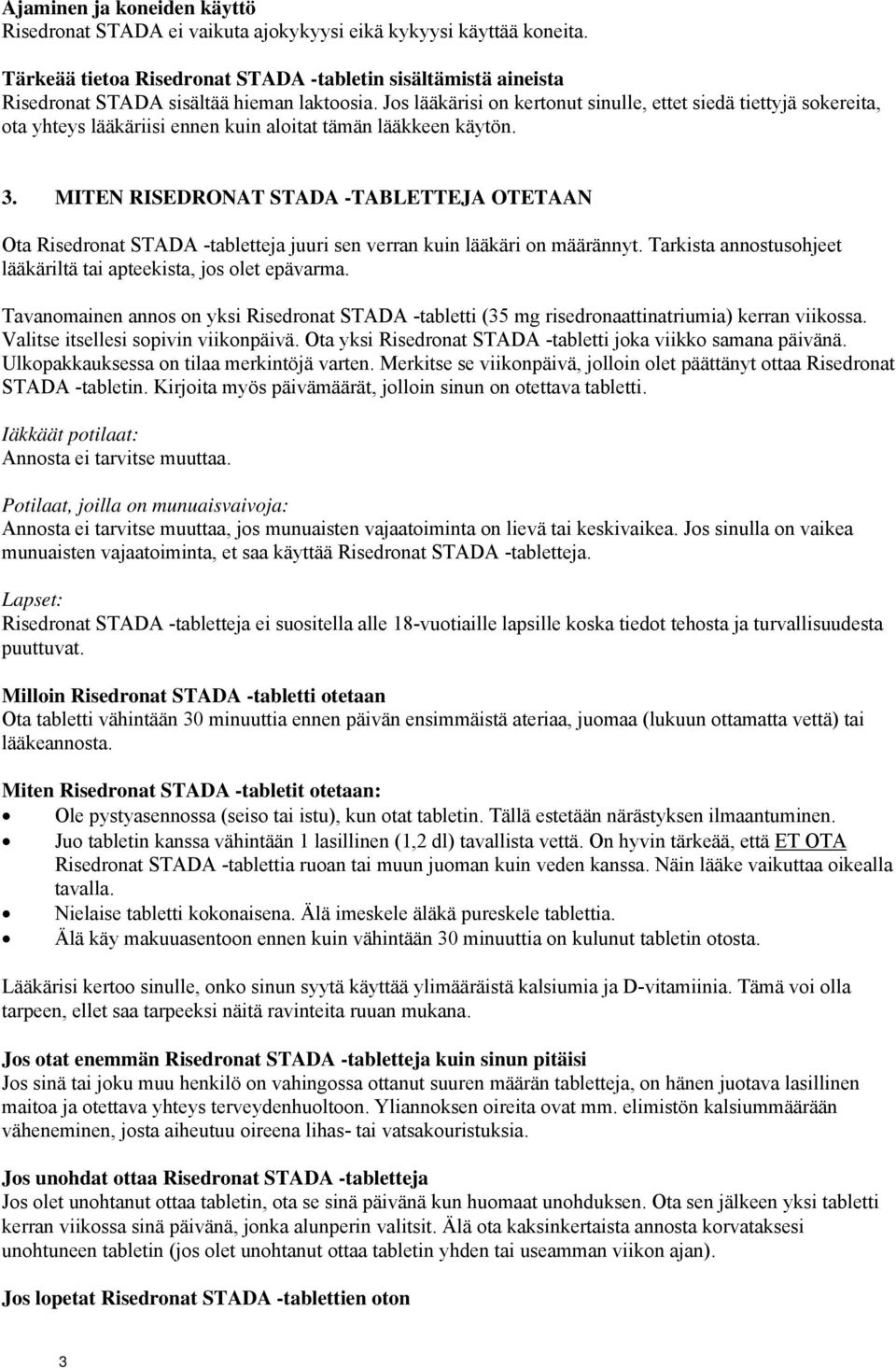 Jos lääkärisi on kertonut sinulle, ettet siedä tiettyjä sokereita, ota yhteys lääkäriisi ennen kuin aloitat tämän lääkkeen käytön. 3.