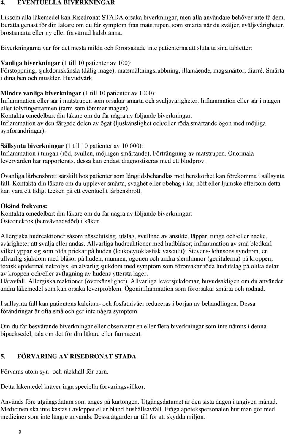 Biverkningarna var för det mesta milda och förorsakade inte patienterna att sluta ta sina tabletter: Vanliga biverkningar (1 till 10 patienter av 100): Förstoppning, sjukdomskänsla (dålig mage),