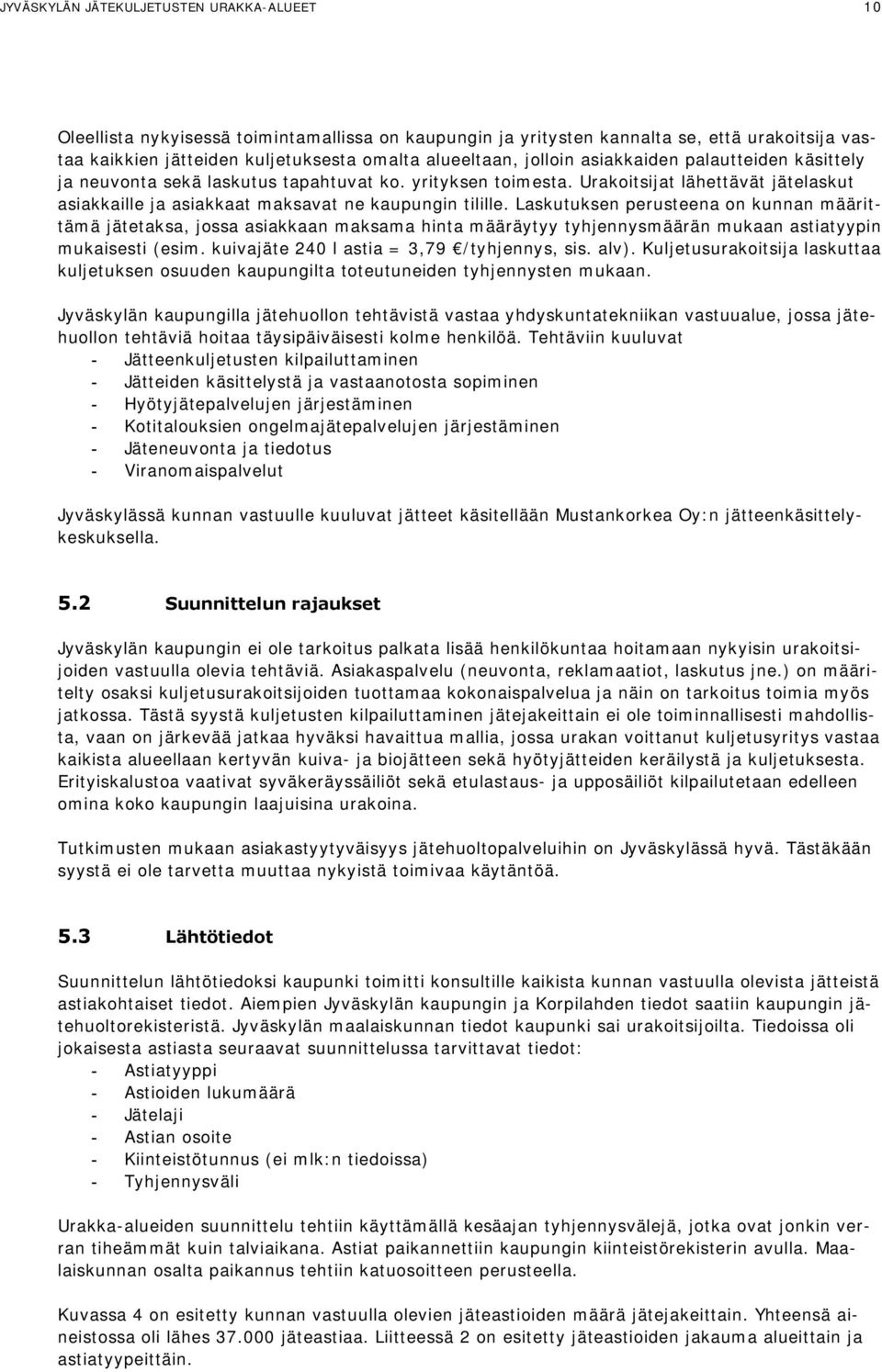 Laskutuksen perusteena on kunnan määrittämä jätetaksa, jossa asiakkaan maksama hinta määräytyy tyhjennysmäärän mukaan astiatyypin mukaisesti (esim. kuivajäte 240 l astia = 3,79 /tyhjennys, sis. alv).