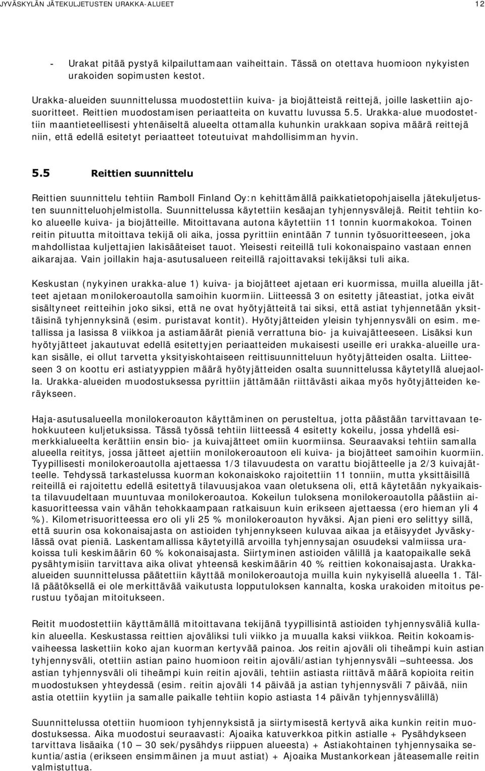 5. Urakka-alue muodostettiin maantieteellisesti yhtenäiseltä alueelta ottamalla kuhunkin urakkaan sopiva määrä reittejä niin, että edellä esitetyt periaatteet toteutuivat mahdollisimman hyvin. 5.