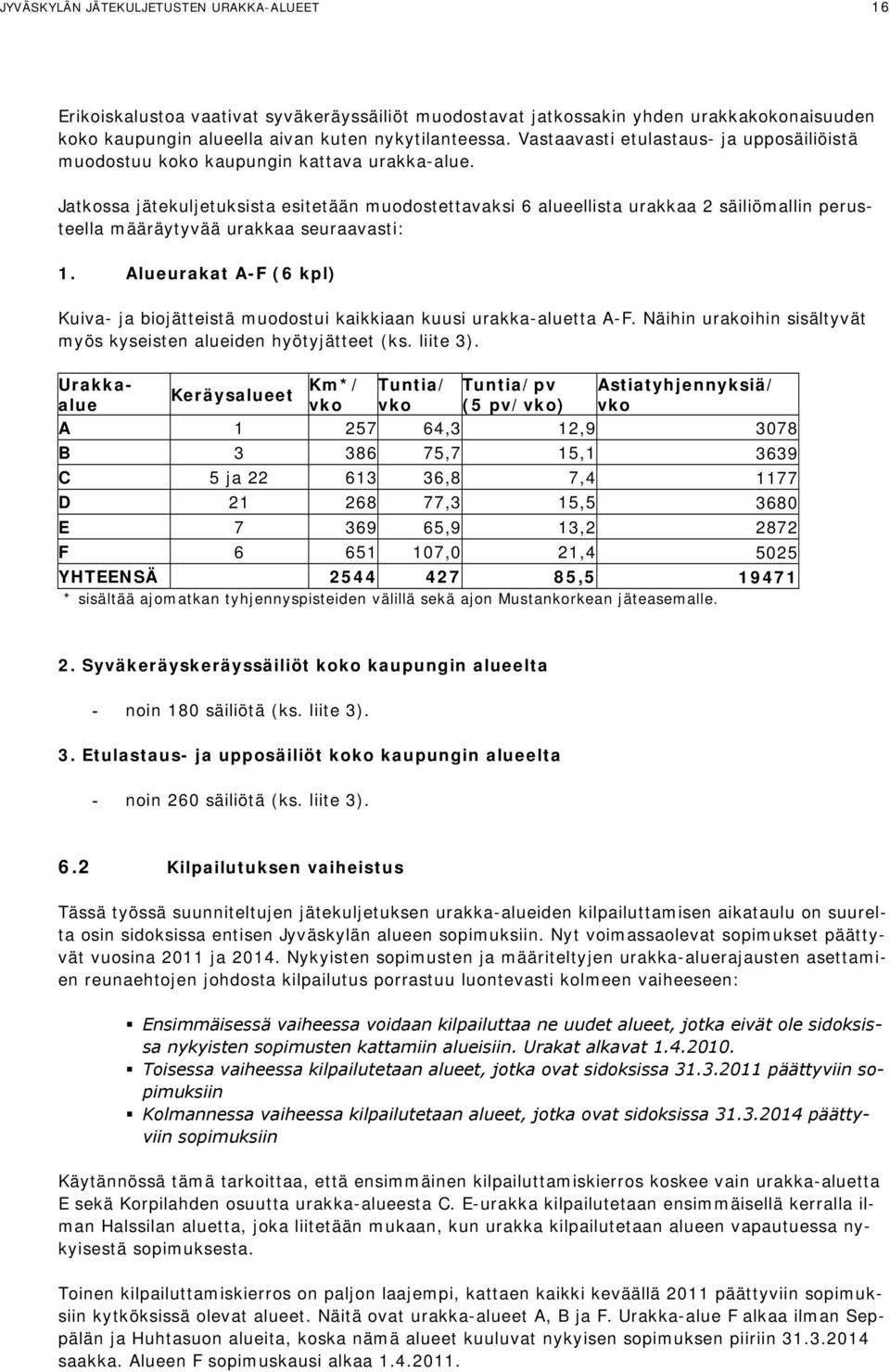 Jatkossa jätekuljetuksista esitetään muodostettavaksi 6 alueellista urakkaa 2 säiliömallin perusteella määräytyvää urakkaa seuraavasti: 1.