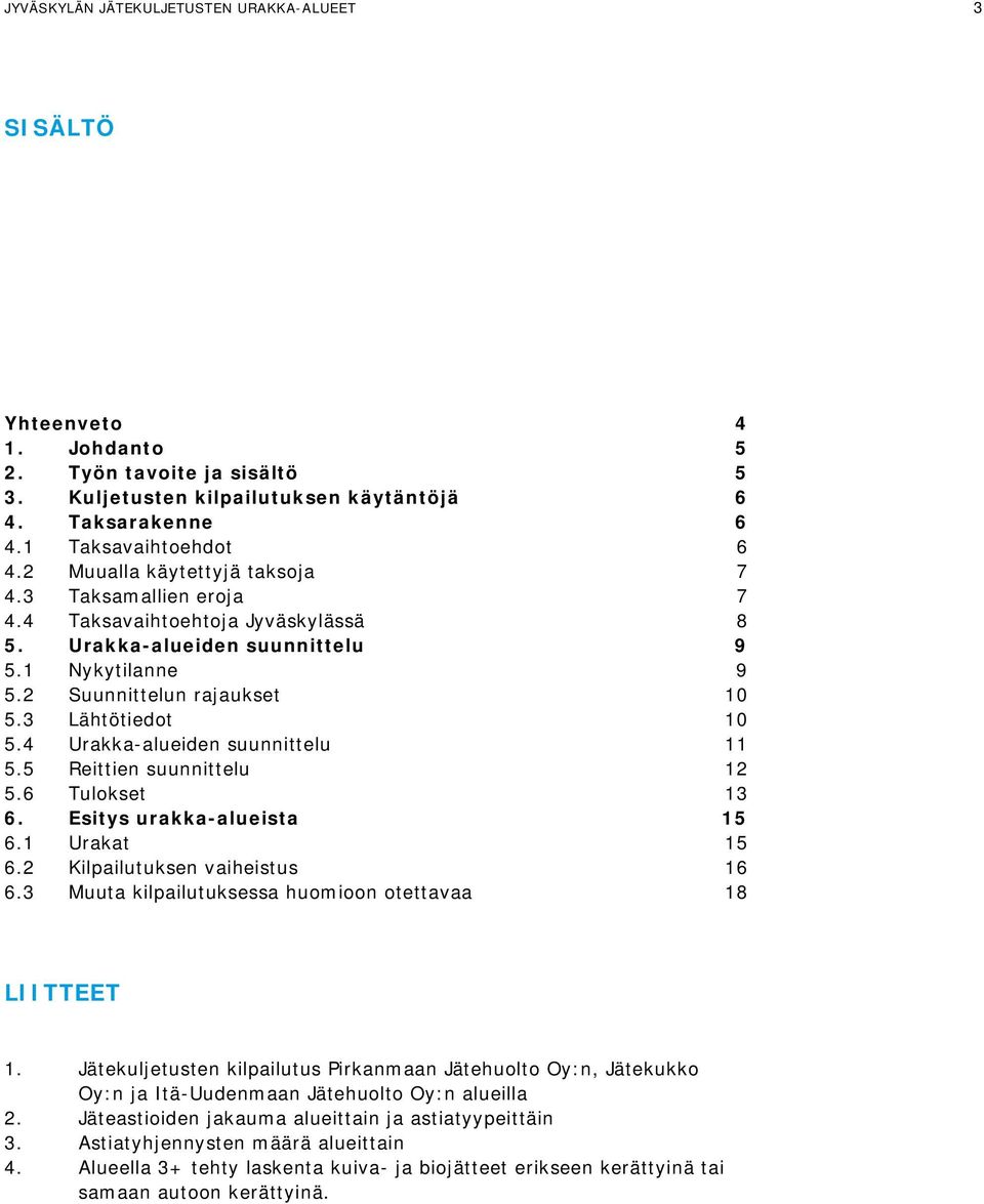 4 Urakka-alueiden suunnittelu 11 5.5 Reittien suunnittelu 12 5.6 Tulokset 13 6. Esitys urakka-alueista 15 6.1 Urakat 15 6.2 Kilpailutuksen vaiheistus 16 6.