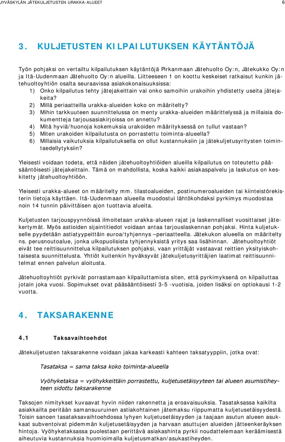 Liitteeseen 1 on koottu keskeiset ratkaisut kunkin jätehuoltoyhtiön osalta seuraavissa asiakokonaisuuksissa: 1) Onko kilpailutus tehty jätejakeittain vai onko samoihin urakoihin yhdistetty useita