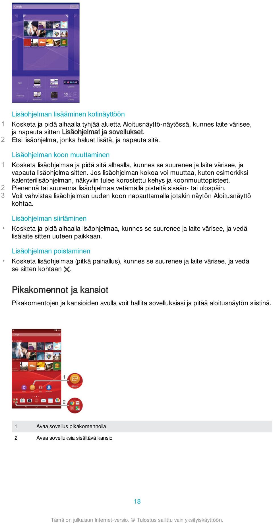 Lisäohjelman koon muuttaminen 1 Kosketa lisäohjelmaa ja pidä sitä alhaalla, kunnes se suurenee ja laite värisee, ja vapauta lisäohjelma sitten.