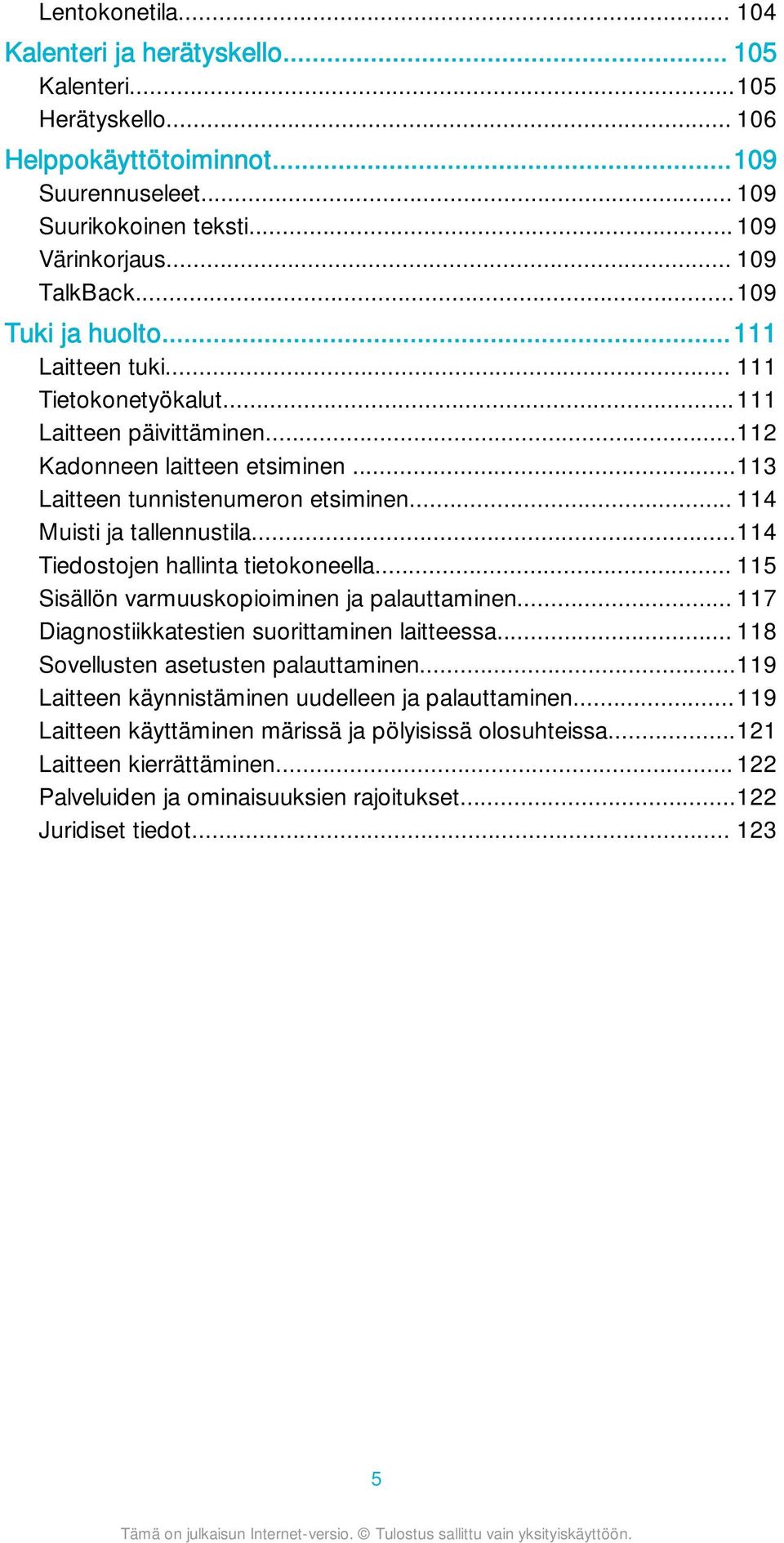 ..114 Tiedostojen hallinta tietokoneella... 115 Sisällön varmuuskopioiminen ja palauttaminen... 117 Diagnostiikkatestien suorittaminen laitteessa... 118 Sovellusten asetusten palauttaminen.