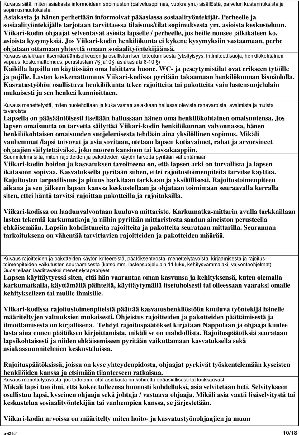 Viikari-kodin ohjaajat selventävät asioita lapselle / perheelle, jos heille nousee jälkikäteen ko. asioista kysymyksiä.