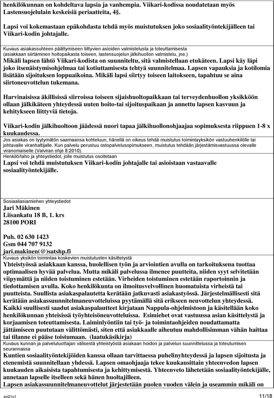 Kuvaus asiakassuhteen päättymiseen liittyvien asioiden valmistelusta ja toteuttamisesta (asiakkaan siirtäminen hoitopaikasta toiseen, lastensuojelun jälkihuollon valmistelu, jne.