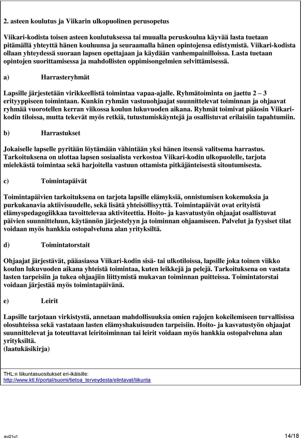 Lasta tuetaan opintojen suorittamisessa ja mahdollisten oppimisongelmien selvittämisessä. a) Harrasteryhmät Lapsille järjestetään virikkeellistä toimintaa vapaa-ajalle.