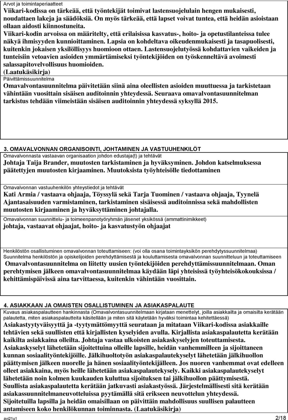 Viikari-kodin arvoissa on määritelty, että erilaisissa kasvatus-, hoito- ja opetustilanteissa tulee näkyä ihmisyyden kunnioittaminen.