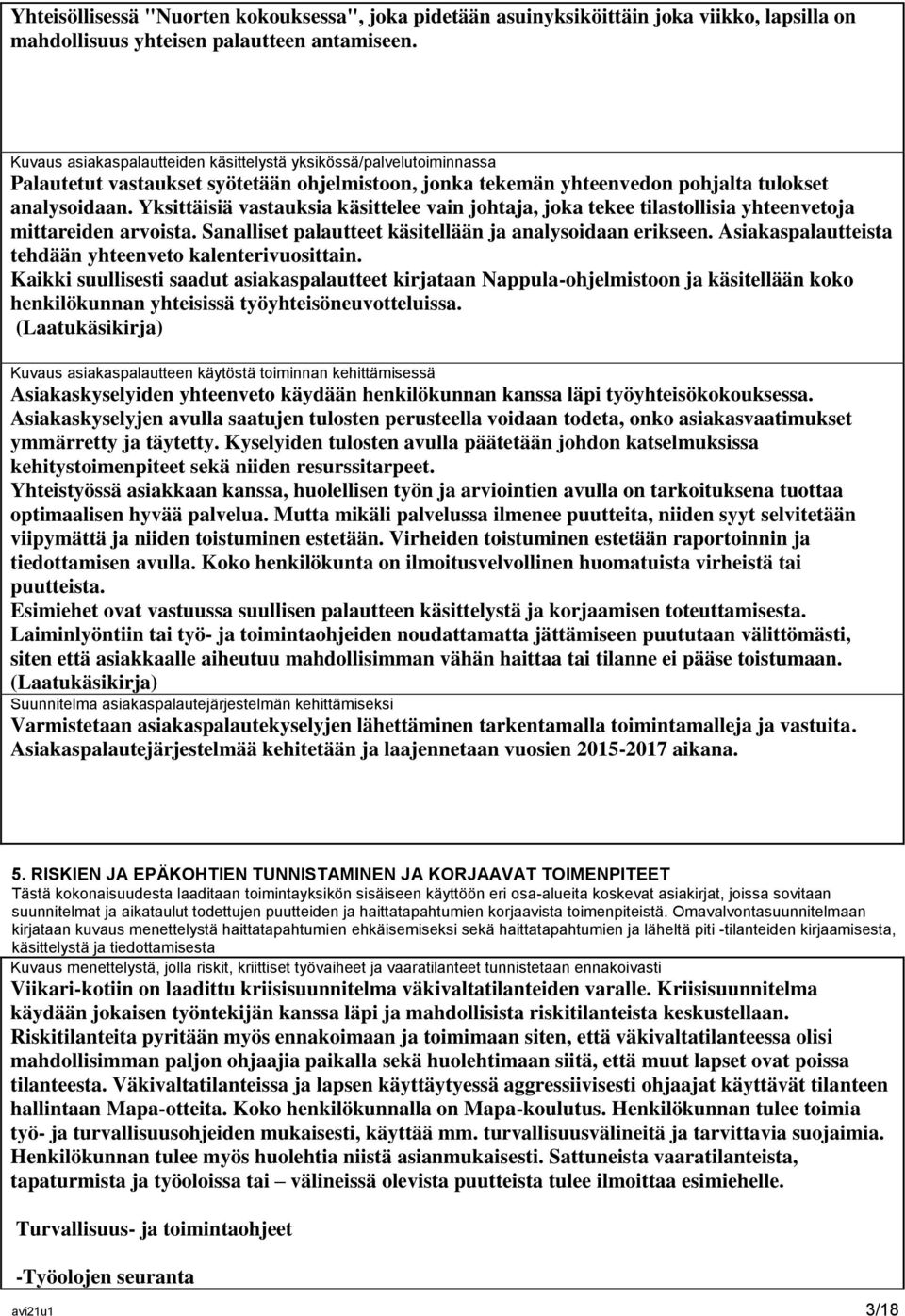 Yksittäisiä vastauksia käsittelee vain johtaja, joka tekee tilastollisia yhteenvetoja mittareiden arvoista. Sanalliset palautteet käsitellään ja analysoidaan erikseen.