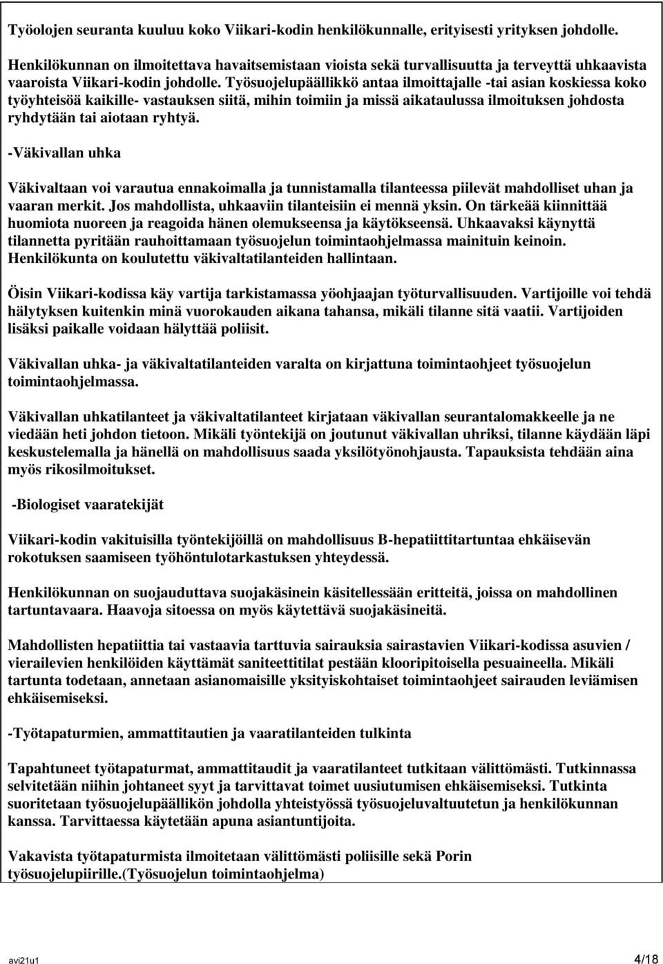 Työsuojelupäällikkö antaa ilmoittajalle -tai asian koskiessa koko työyhteisöä kaikille- vastauksen siitä, mihin toimiin ja missä aikataulussa ilmoituksen johdosta ryhdytään tai aiotaan ryhtyä.