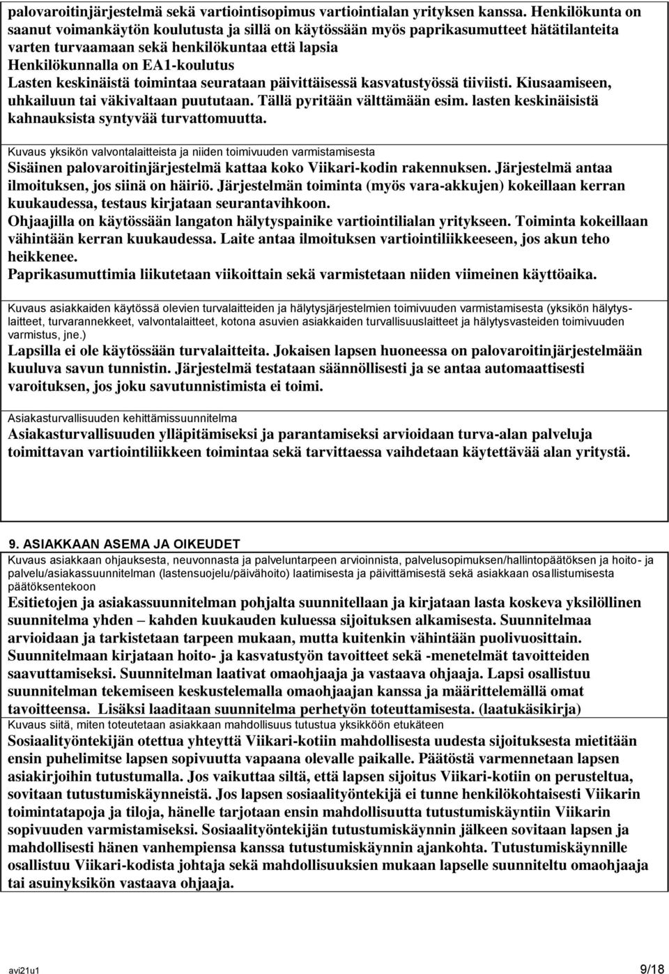 keskinäistä toimintaa seurataan päivittäisessä kasvatustyössä tiiviisti. Kiusaamiseen, uhkailuun tai väkivaltaan puututaan. Tällä pyritään välttämään esim.