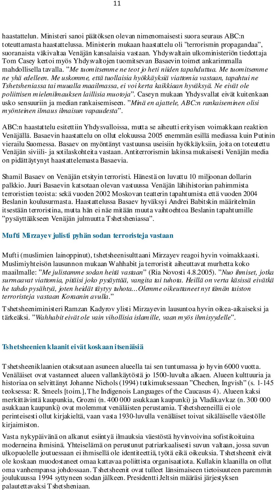 Yhdysvaltain ulkoministeriön tiedottaja Tom Casey kertoi myös Yhdysvaltojen tuomitsevan Basaevin toimet ankarimmalla mahdollisella tavalla. Me tuomitsemme ne teot jo heti niiden tapahduttua.