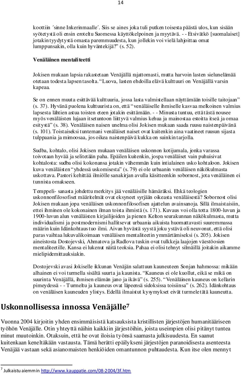 Venäläinen mentaliteetti Jokisen mukaan lapsia rakastetaan Venäjällä rajattomasti, mutta harvoin lasten sielunelämää otetaan todesta lapsen tasolta.