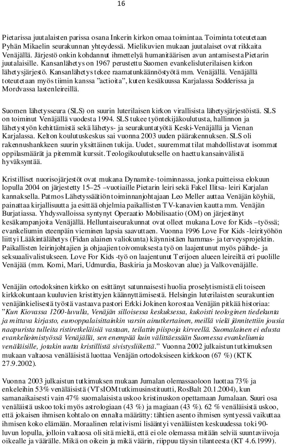 Kansanlähetys tekee raamatunkäännöstyötä mm. Venäjällä. Venäjällä toteutetaan myös tiimin kanssa actioita, kuten kesäkuussa Karjalassa Sodderissa ja Mordvassa lastenleireillä.