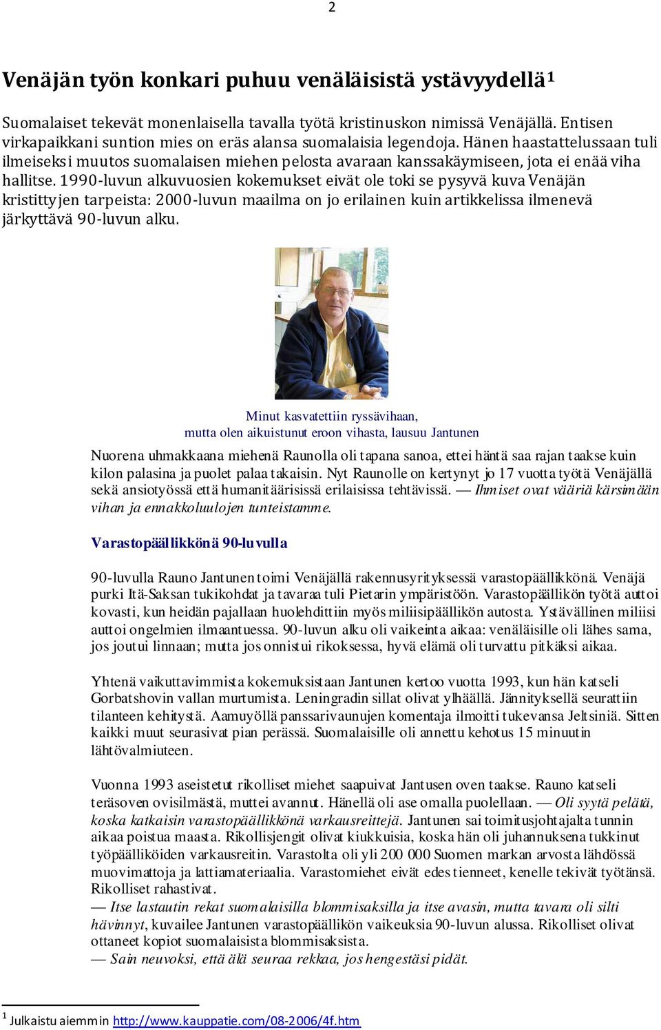 1990-luvun alkuvuosien kokemukset eivät ole toki se pysyvä kuva Venäjän kristittyjen tarpeista: 2000-luvun maailma on jo erilainen kuin artikkelissa ilmenevä järkyttävä 90-luvun alku.