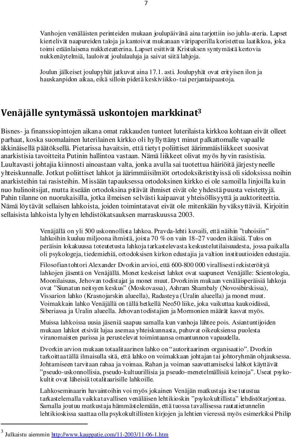 Lapset esittivät Kristuksen syntymästä kertovia nukkenäytelmiä, lauloivat joululauluja ja saivat siitä lahjoja. Joulun jälkeiset joulupyhät jatkuvat aina 17.1. asti.