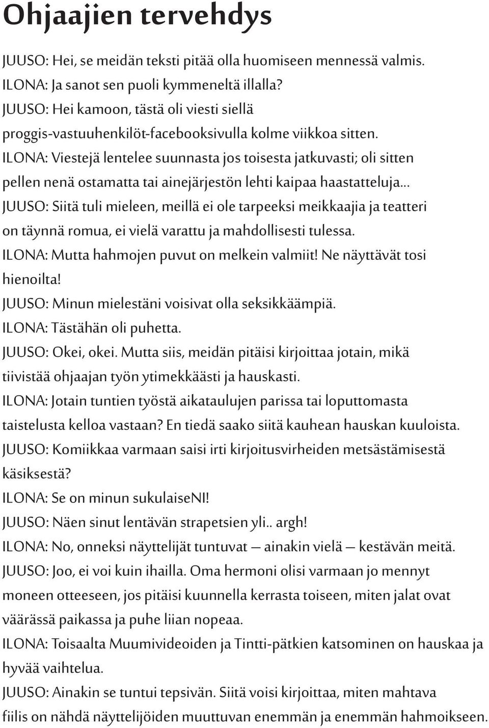 ILONA: Viestejä lentelee suunnasta jos toisesta jatkuvasti; oli sitten pellen nenä ostamatta tai ainejärjestön lehti kaipaa haastatteluja.