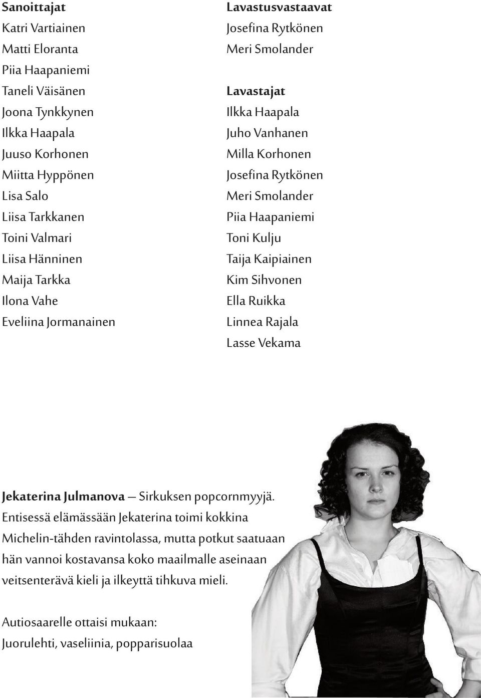 Haapaniemi Toni Kulju Taija Kaipiainen Kim Sihvonen Ella Ruikka Linnea Rajala Lasse Vekama Jekaterina Julmanova Sirkuksen popcornmyyjä.