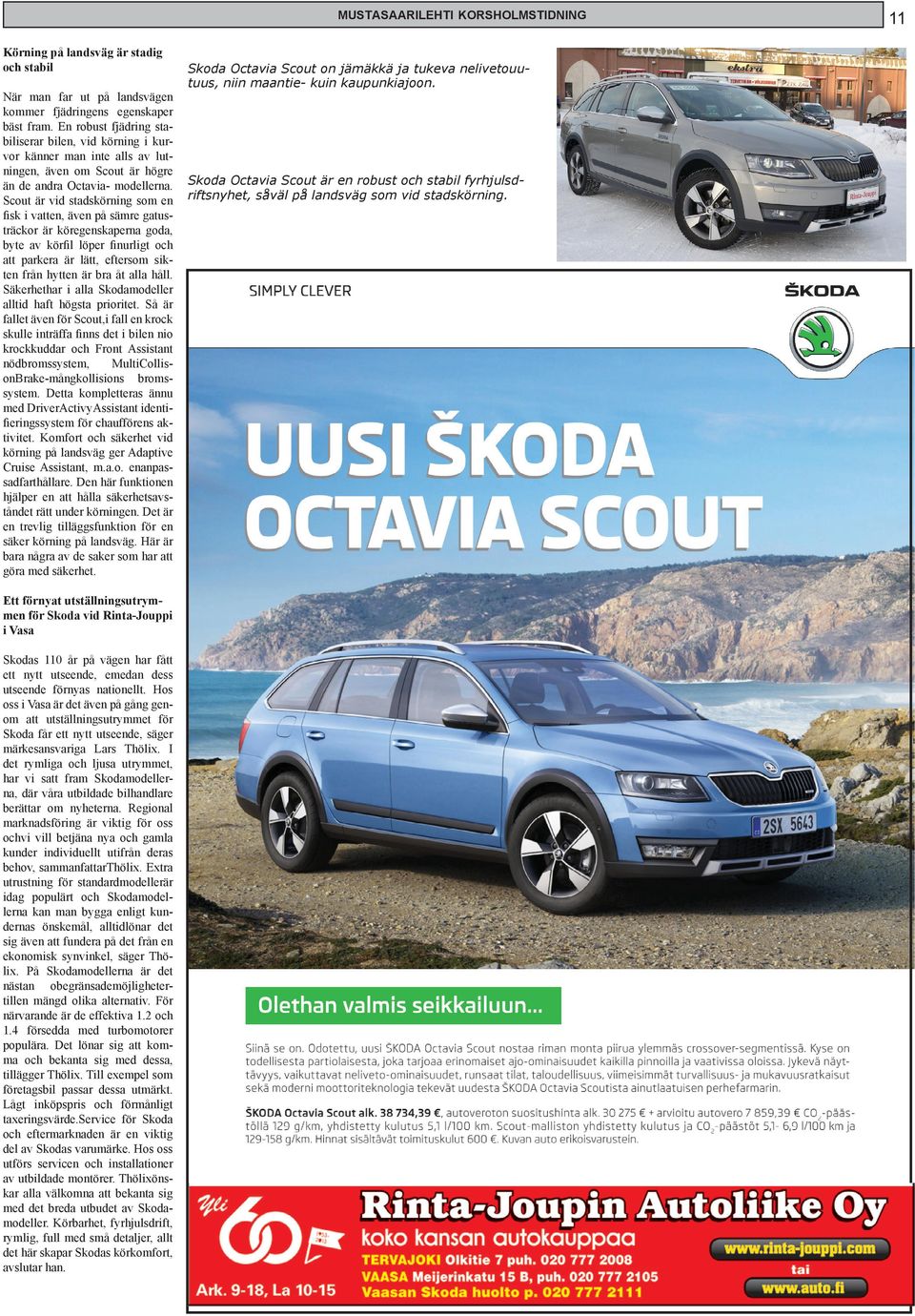 En robust fjädring stabiliserar bilen, vid körning i kurvor känner man inte alls av lutningen, även om Scout är högre än de andra Octavia- modellerna.