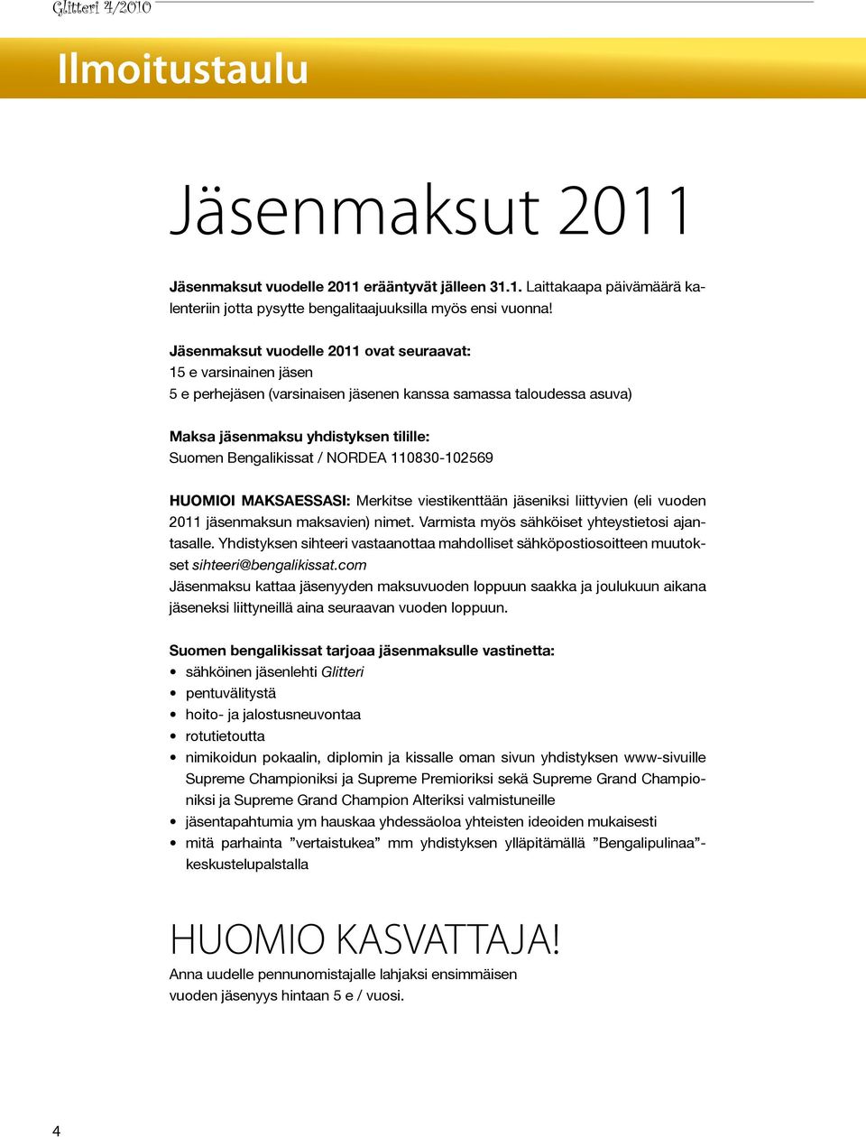 NORDEA 110830-102569 HUOMIOI MAKSAESSASI: Merkitse viestikenttään jäseniksi liittyvien (eli vuoden 2011 jäsenmaksun maksavien) nimet. Varmista myös sähköiset yhteystietosi ajantasalle.