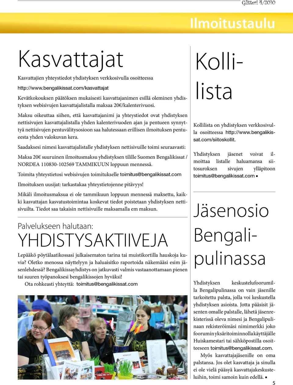 Maksu oikeuttaa siihen, että kasvattajanimi ja yhteystiedot ovat yhdistyksen nettisivujen kasvattajalistalla yhden kalenterivuoden ajan ja pentueen synnyttyä nettisivujen pentuvälitysosioon saa