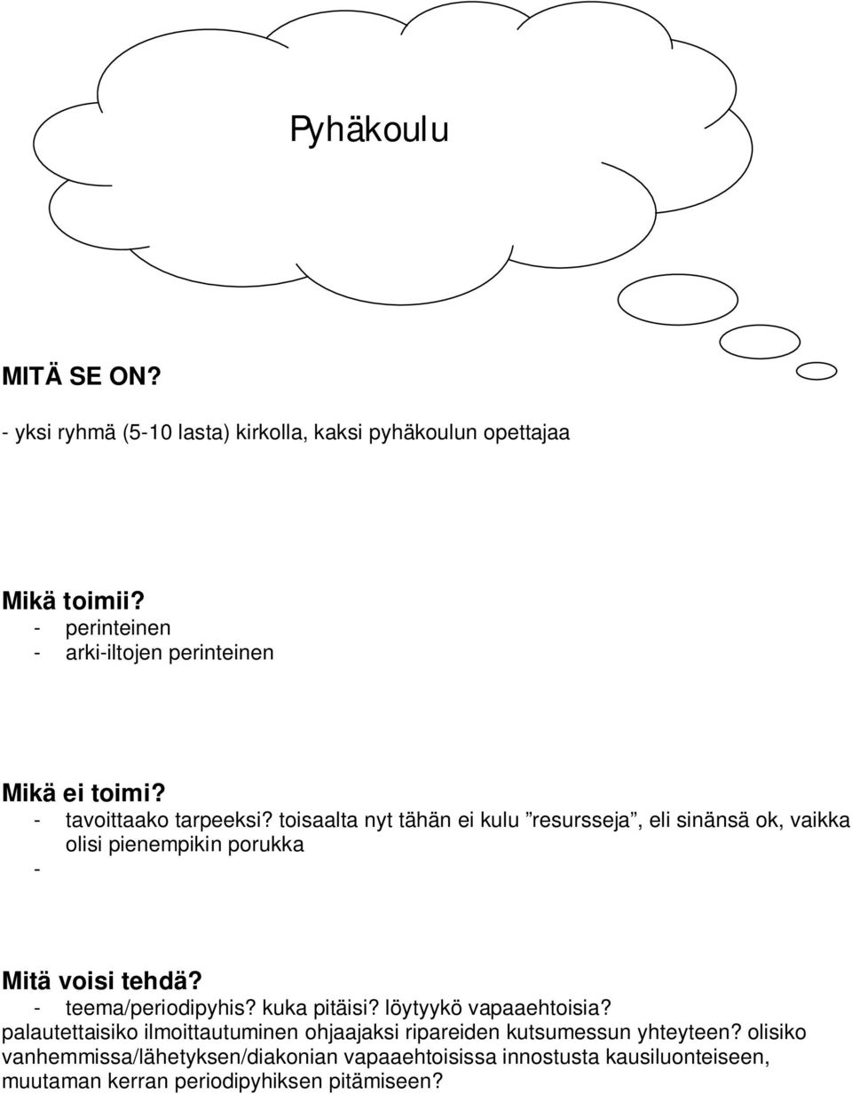 toisaalta nyt tähän ei kulu resursseja, eli sinänsä ok, vaikka olisi pienempikin porukka - - teema/periodipyhis?