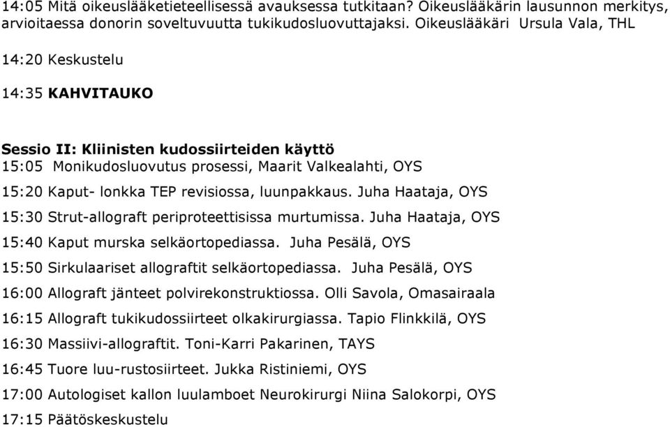 revisiossa, luunpakkaus. Juha Haataja, OYS 15:30 Strut-allograft periproteettisissa murtumissa. Juha Haataja, OYS 15:40 Kaput murska selkäortopediassa.