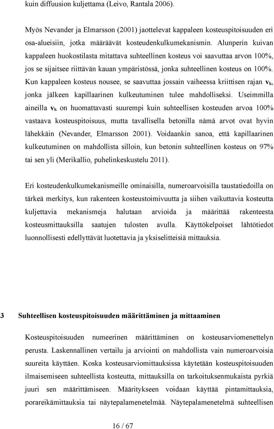 Kun kappaleen kosteus nousee, se saavuttaa jossain vaiheessa kriittisen rajan v k, jonka jälkeen kapillaarinen kulkeutuminen tulee mahdolliseksi.