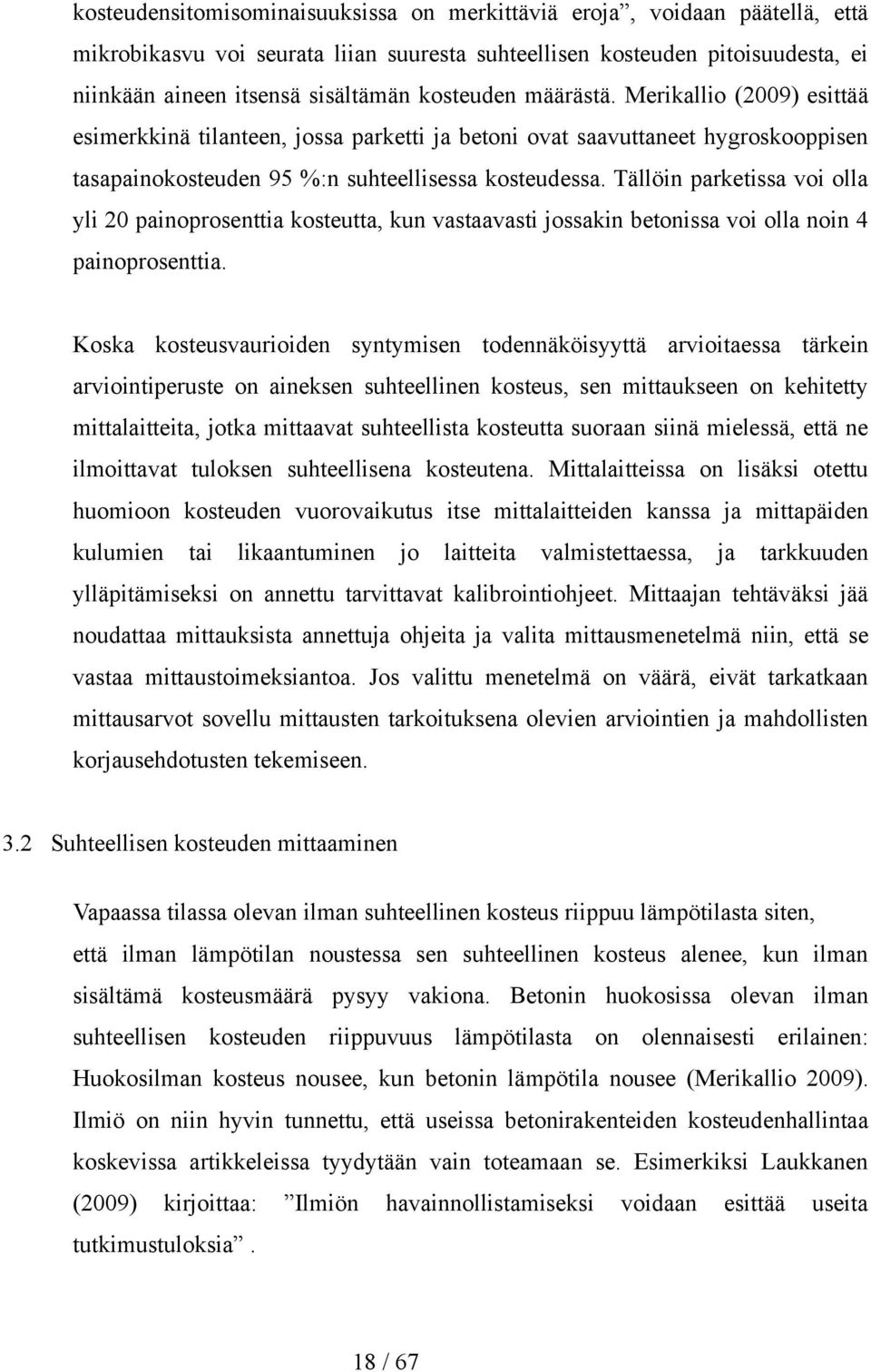 Tällöin parketissa voi olla yli 20 painoprosenttia kosteutta, kun vastaavasti jossakin betonissa voi olla noin 4 painoprosenttia.