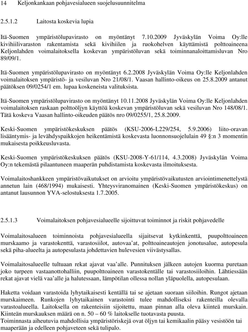 toiminnanaloittamisluvan Nro 89/09/1. Itä-Suomen ympäristölupavirasto on myöntänyt 6.2.2008 Jyväskylän Voima Oy:lle Keljonlahden voimalaitoksen ympäristö- ja vesiluvan Nro 21/08/1.