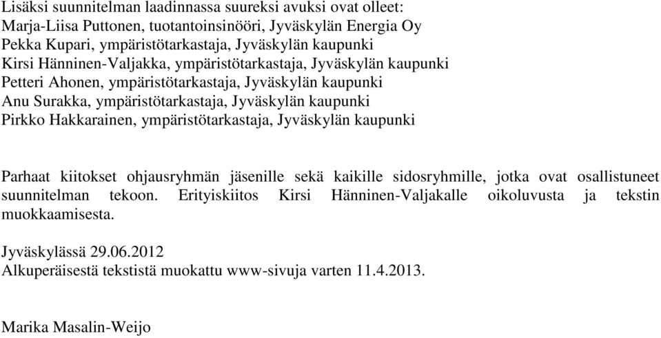 Pirkko Hakkarainen, ympäristötarkastaja, Jyväskylän kaupunki Parhaat kiitokset ohjausryhmän jäsenille sekä kaikille sidosryhmille, jotka ovat osallistuneet suunnitelman tekoon.