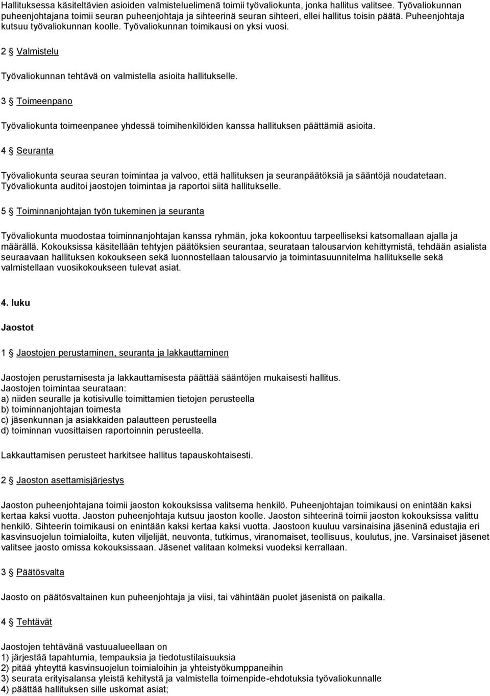 Työvaliokunnan toimikausi on yksi vuosi. 2 Valmistelu Työvaliokunnan tehtävä on valmistella asioita hallitukselle.