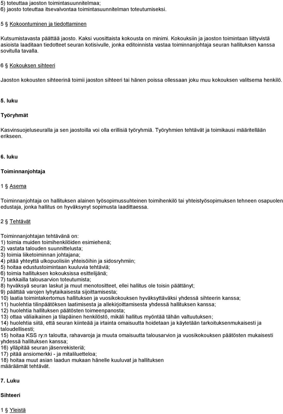 Kokouksiin ja jaoston toimintaan liittyvistä asioista laaditaan tiedotteet seuran kotisivulle, jonka editoinnista vastaa toiminnanjohtaja seuran hallituksen kanssa sovitulla tavalla.