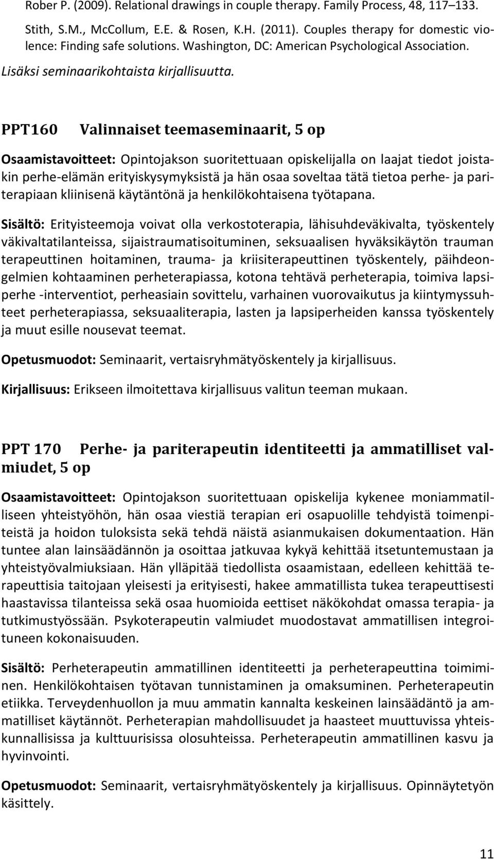 PPT160 Valinnaiset teemaseminaarit, 5 op Osaamistavoitteet: Opintojakson suoritettuaan opiskelijalla on laajat tiedot joistakin perhe-elämän erityiskysymyksistä ja hän osaa soveltaa tätä tietoa