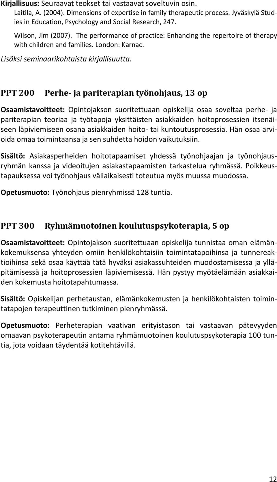 PPT 200 Perhe- ja pariterapian työnohjaus, 13 op Osaamistavoitteet: Opintojakson suoritettuaan opiskelija osaa soveltaa perhe- ja pariterapian teoriaa ja työtapoja yksittäisten asiakkaiden