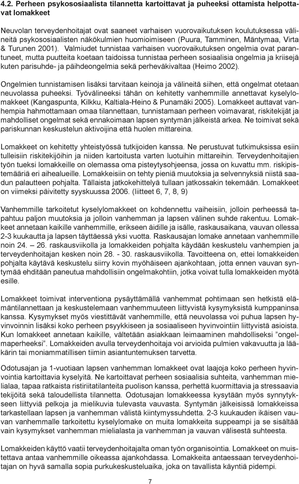 Valmiudet tunnistaa varhaisen vuorovaikutuksen ongelmia ovat parantuneet, mutta puutteita koetaan taidoissa tunnistaa perheen sosiaalisia ongelmia ja kriisejä kuten parisuhde- ja päihdeongelmia sekä