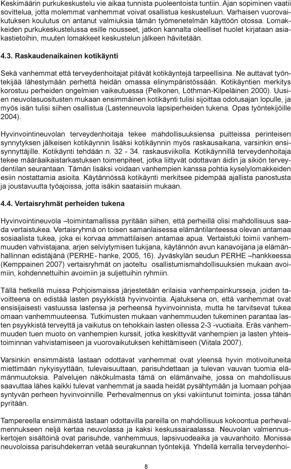 Lomakkeiden purkukeskustelussa esille nousseet, jatkon kannalta oleelliset huolet kirjataan asiakastietoihin, muuten lomakkeet keskustelun jälkeen hävitetään. 4.3.