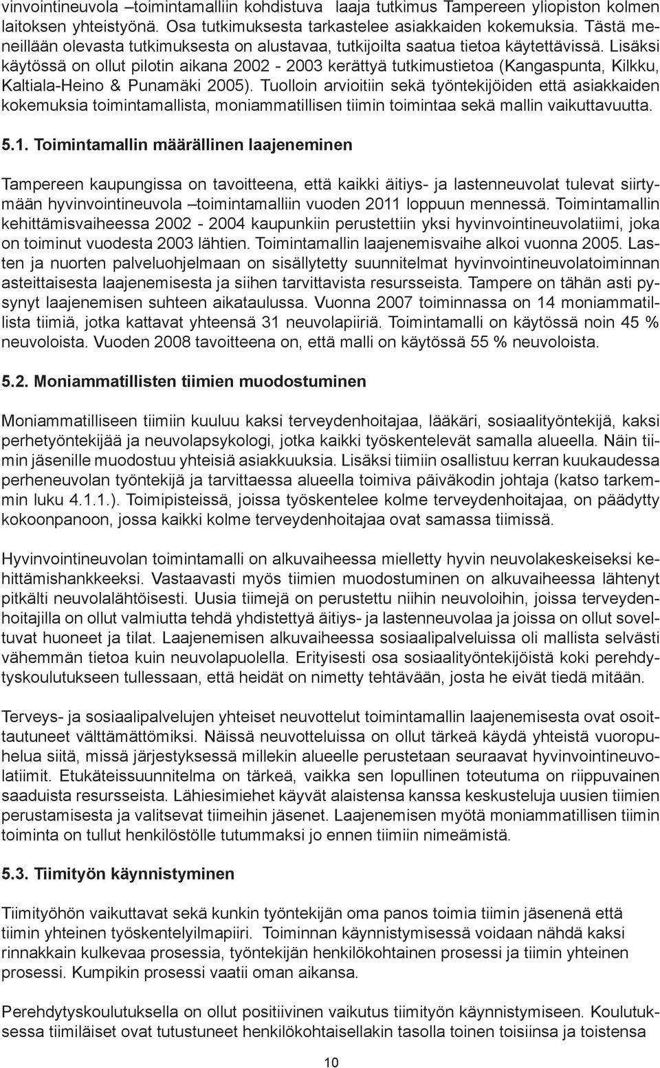 Lisäksi käytössä on ollut pilotin aikana 2002-2003 kerättyä tutkimustietoa (Kangaspunta, Kilkku, Kaltiala-Heino & Punamäki 2005).