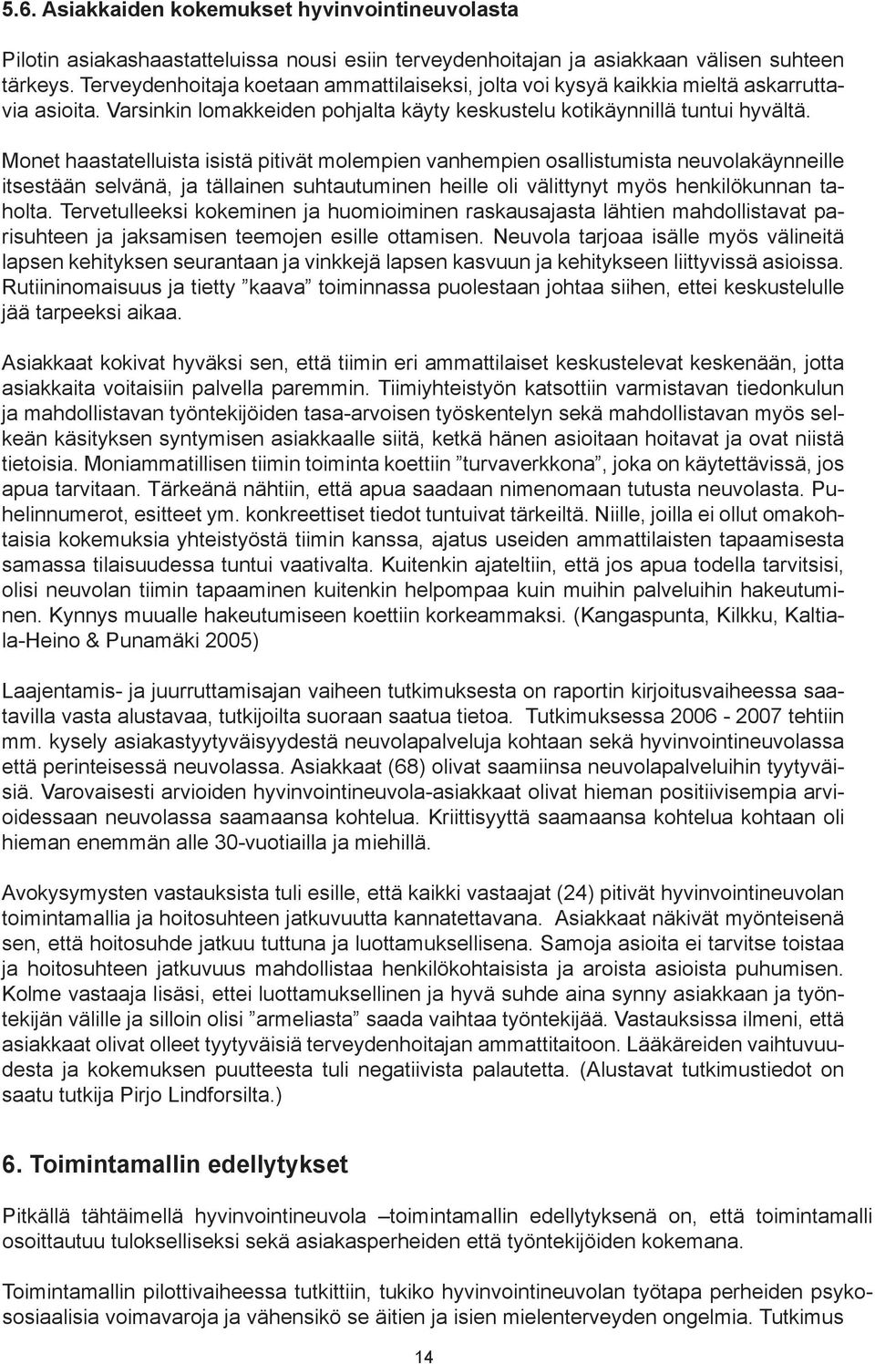 Monet haastatelluista isistä pitivät molempien vanhempien osallistumista neuvolakäynneille itsestään selvänä, ja tällainen suhtautuminen heille oli välittynyt myös henkilökunnan taholta.