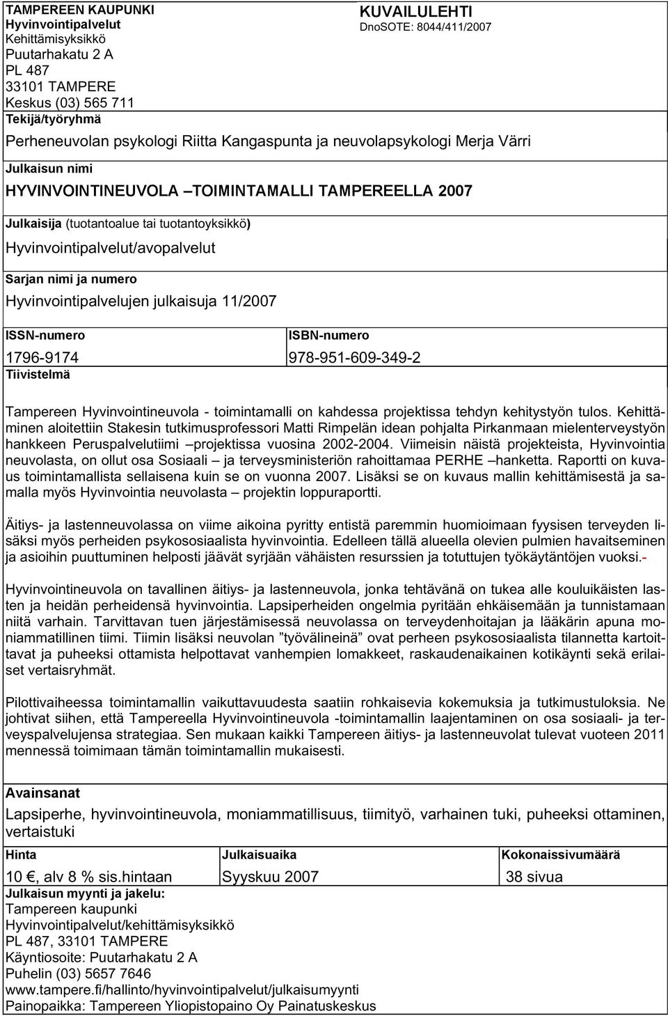 ja numero Hyvinvointipalvelujen julkaisuja 11/2007 ISSN-numero ISBN-numero 1796-9174 978-951-609-349-2 Tiivistelmä Tampereen Hyvinvointineuvola - toimintamalli on kahdessa projektissa tehdyn