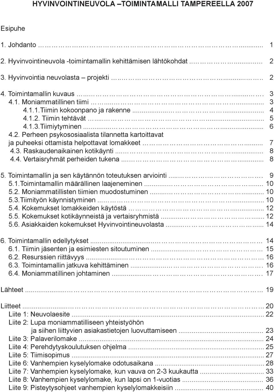 Tiimin tehtävät...... 4.1.3.Tiimiytyminen...... 4.2. Perheen psykososiaalista tilannetta kartoittavat ja puheeksi ottamista helpottavat lomakkeet... 4.3. Raskaudenaikainen kotikäynti...... 4.4. Vertaisryhmät perheiden tukena.