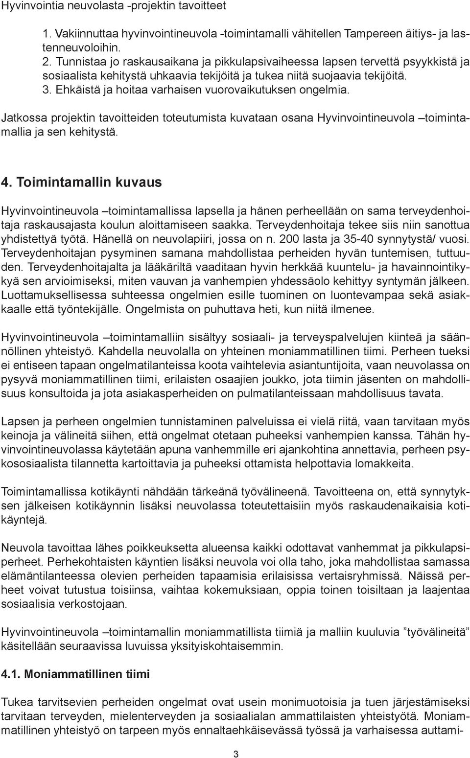 Ehkäistä ja hoitaa varhaisen vuorovaikutuksen ongelmia. Jatkossa projektin tavoitteiden toteutumista kuvataan osana Hyvinvointineuvola toimintamallia ja sen kehitystä. 4.