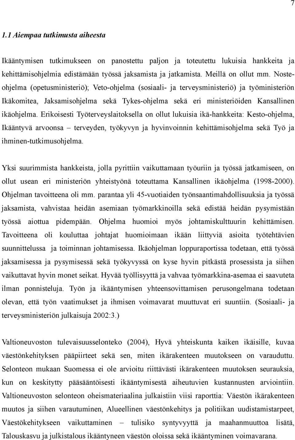 Erikoisesti Työterveyslaitoksella on ollut lukuisia ikä-hankkeita: Kesto-ohjelma, Ikääntyvä arvoonsa terveyden, työkyvyn ja hyvinvoinnin kehittämisohjelma sekä Työ ja ihminen-tutkimusohjelma.