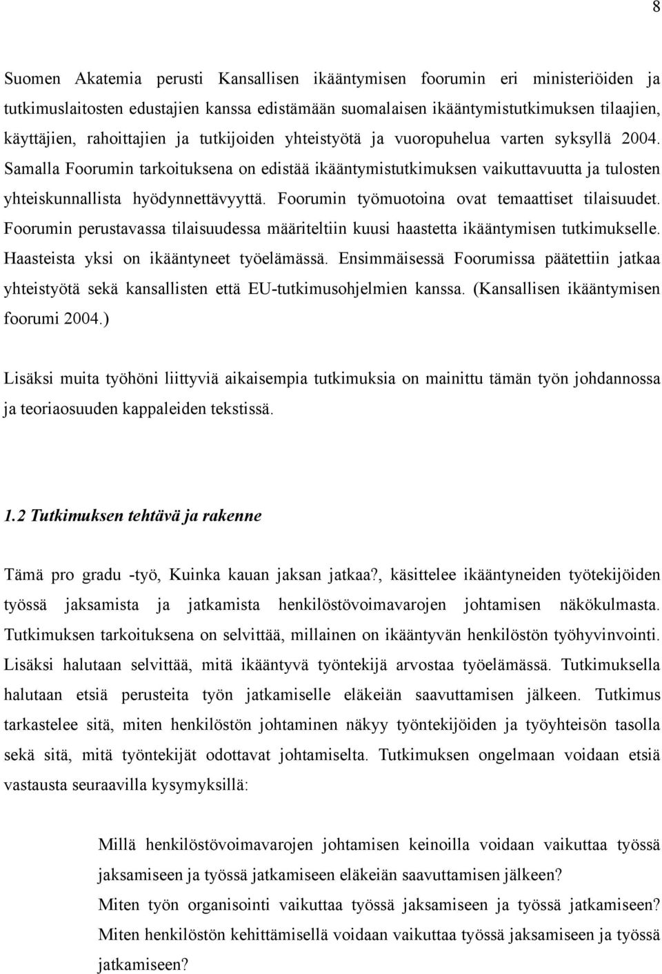 Foorumin työmuotoina ovat temaattiset tilaisuudet. Foorumin perustavassa tilaisuudessa määriteltiin kuusi haastetta ikääntymisen tutkimukselle. Haasteista yksi on ikääntyneet työelämässä.